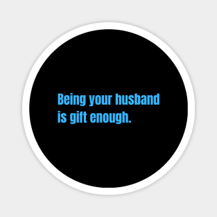 Being Your Husband Is Gift Enough Funny Family Gift Magnet